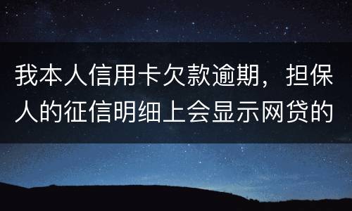 我本人信用卡欠款逾期，担保人的征信明细上会显示网贷的账单吗
