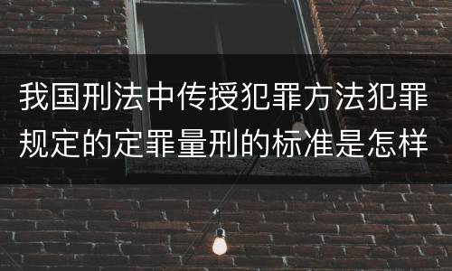 我国刑法中传授犯罪方法犯罪规定的定罪量刑的标准是怎样的