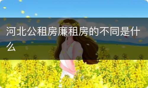 河北公租房廉租房的不同是什么