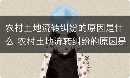 农村土地流转纠纷的原因是什么 农村土地流转纠纷的原因是什么意思