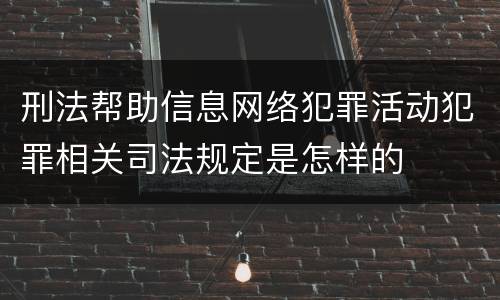 刑法帮助信息网络犯罪活动犯罪相关司法规定是怎样的