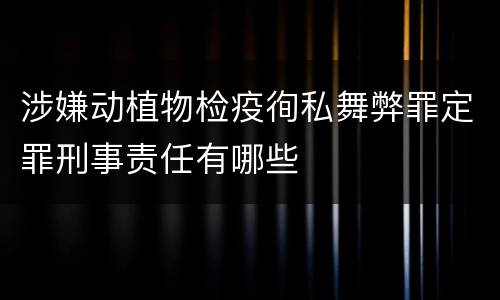 涉嫌动植物检疫徇私舞弊罪定罪刑事责任有哪些