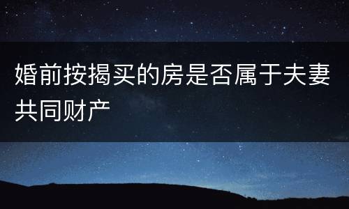 婚前按揭买的房是否属于夫妻共同财产