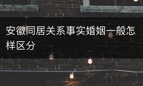 安徽同居关系事实婚姻一般怎样区分