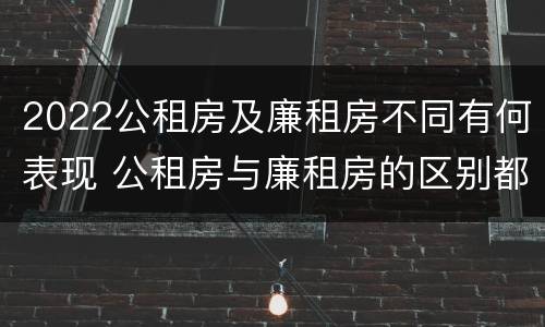 2022公租房及廉租房不同有何表现 公租房与廉租房的区别都在此,别再搞错了!