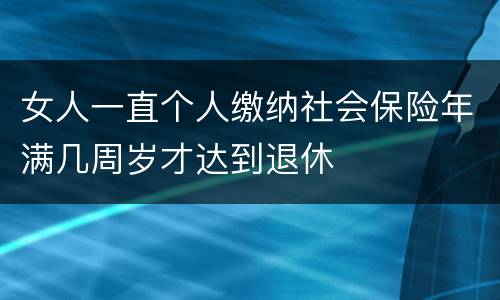 女人一直个人缴纳社会保险年满几周岁才达到退休