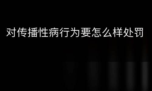 对传播性病行为要怎么样处罚