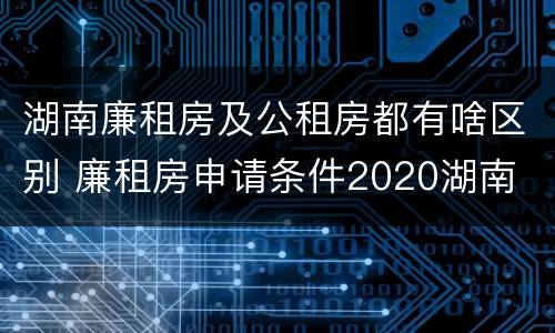 湖南廉租房及公租房都有啥区别 廉租房申请条件2020湖南