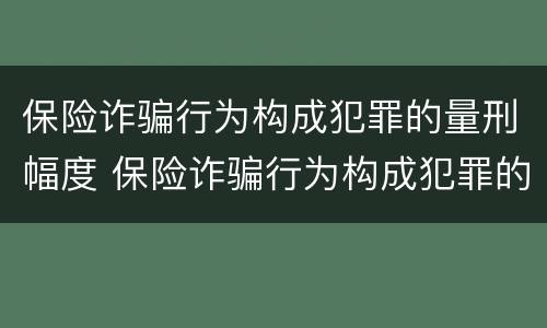 保险诈骗行为构成犯罪的量刑幅度 保险诈骗行为构成犯罪的量刑幅度大吗