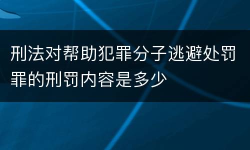 刑法对帮助犯罪分子逃避处罚罪的刑罚内容是多少