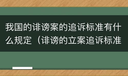 我国的诽谤案的追诉标准有什么规定（诽谤的立案追诉标准）