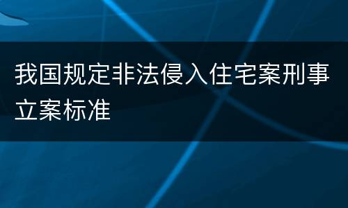 我国规定非法侵入住宅案刑事立案标准