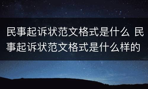 民事起诉状范文格式是什么 民事起诉状范文格式是什么样的