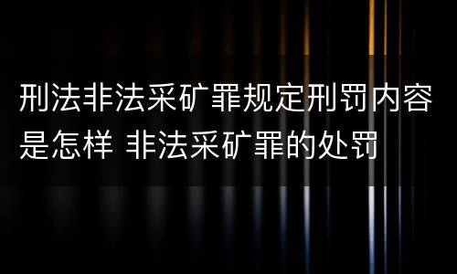 刑法非法采矿罪规定刑罚内容是怎样 非法采矿罪的处罚