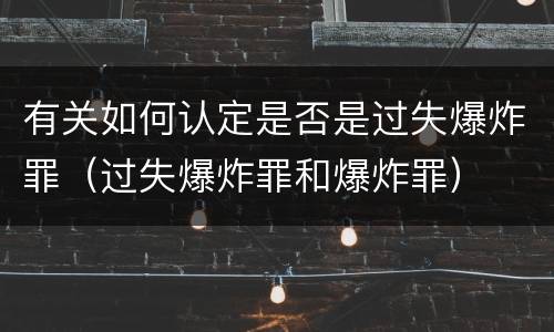 有关如何认定是否是过失爆炸罪（过失爆炸罪和爆炸罪）