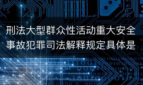 刑法大型群众性活动重大安全事故犯罪司法解释规定具体是什么