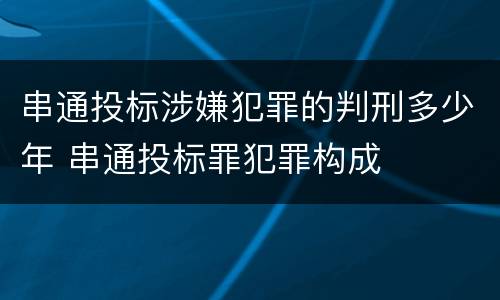 串通投标涉嫌犯罪的判刑多少年 串通投标罪犯罪构成