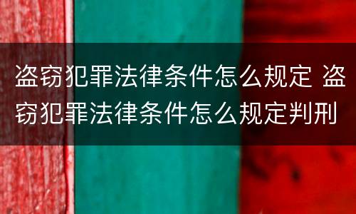 盗窃犯罪法律条件怎么规定 盗窃犯罪法律条件怎么规定判刑