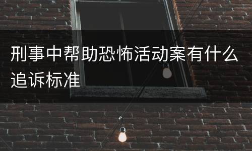 刑事中帮助恐怖活动案有什么追诉标准