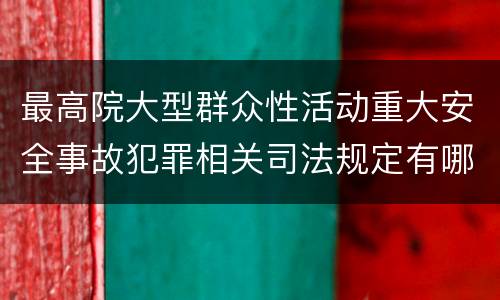最高院大型群众性活动重大安全事故犯罪相关司法规定有哪些主要内容