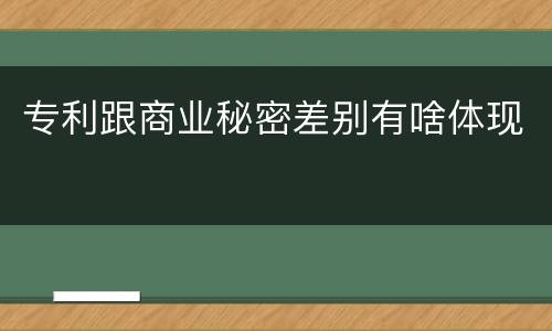 专利跟商业秘密差别有啥体现