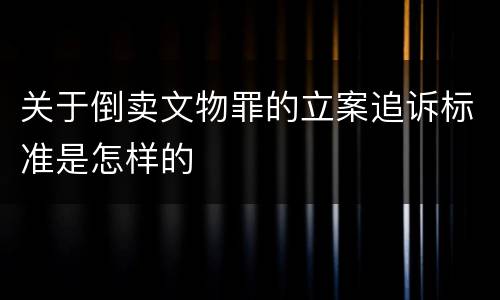 关于倒卖文物罪的立案追诉标准是怎样的