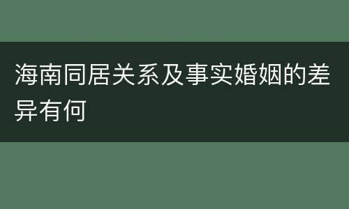 海南同居关系及事实婚姻的差异有何