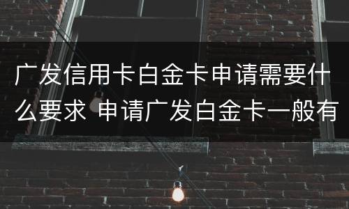 广发信用卡白金卡申请需要什么要求 申请广发白金卡一般有多少额度