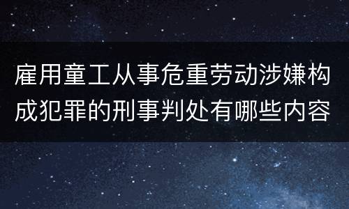 雇用童工从事危重劳动涉嫌构成犯罪的刑事判处有哪些内容