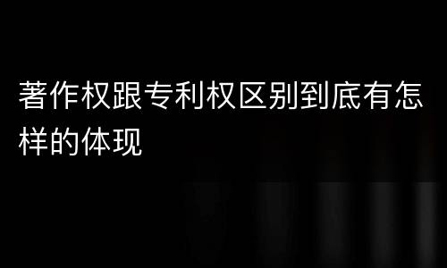 著作权跟专利权区别到底有怎样的体现