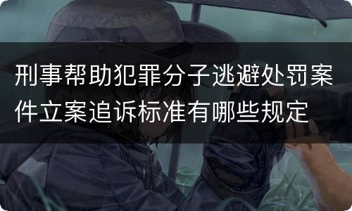 刑事帮助犯罪分子逃避处罚案件立案追诉标准有哪些规定