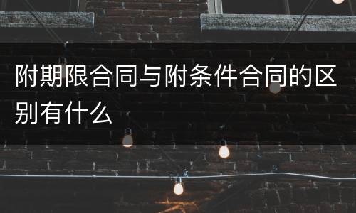 附期限合同与附条件合同的区别有什么