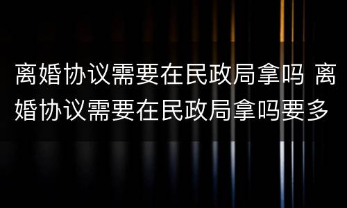 离婚协议需要在民政局拿吗 离婚协议需要在民政局拿吗要多久