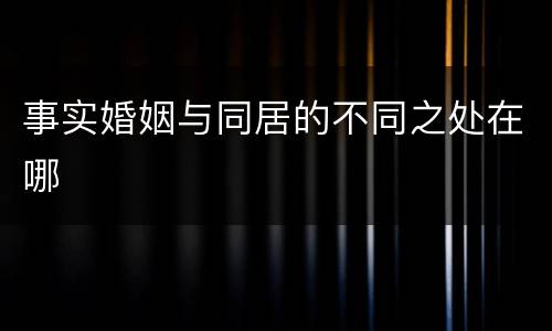 事实婚姻与同居的不同之处在哪