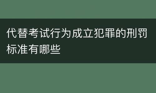 代替考试行为成立犯罪的刑罚标准有哪些