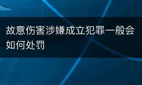 故意伤害涉嫌成立犯罪一般会如何处罚