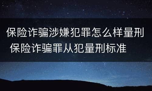 保险诈骗涉嫌犯罪怎么样量刑 保险诈骗罪从犯量刑标准