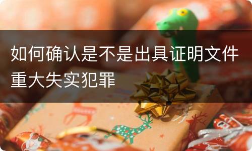如何确认是不是出具证明文件重大失实犯罪