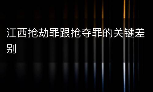 江西抢劫罪跟抢夺罪的关键差别