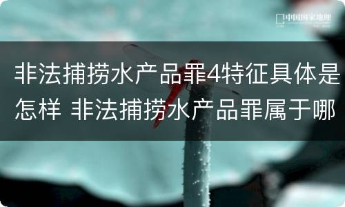 非法捕捞水产品罪4特征具体是怎样 非法捕捞水产品罪属于哪种犯罪类型