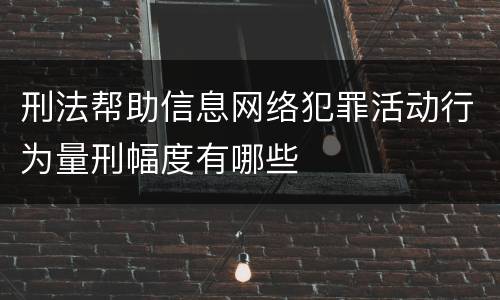 刑法帮助信息网络犯罪活动行为量刑幅度有哪些