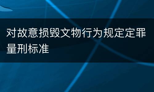 对故意损毁文物行为规定定罪量刑标准