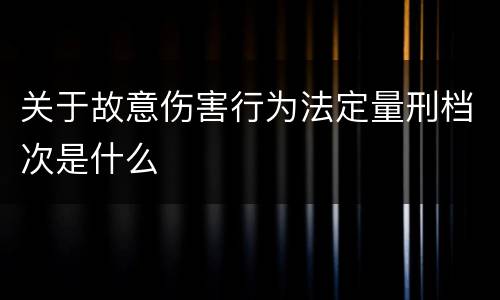 关于故意伤害行为法定量刑档次是什么