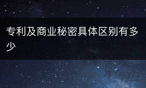专利及商业秘密具体区别有多少