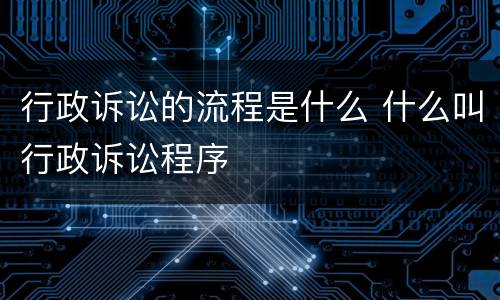 行政诉讼的流程是什么 什么叫行政诉讼程序