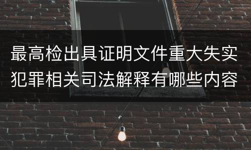最高检出具证明文件重大失实犯罪相关司法解释有哪些内容