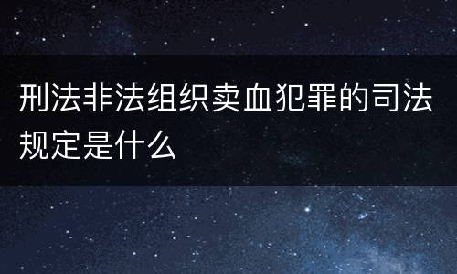 刑法非法组织卖血犯罪的司法规定是什么