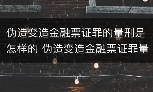 伪造变造金融票证罪的量刑是怎样的 伪造变造金融票证罪量刑标准