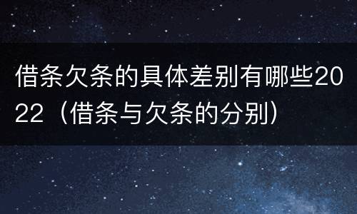 借条欠条的具体差别有哪些2022（借条与欠条的分别）