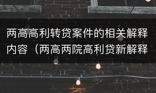 两高高利转贷案件的相关解释内容（两高两院高利贷新解释）